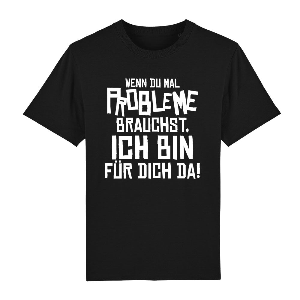 T-Shirt Wenn du mal Probleme brauchst